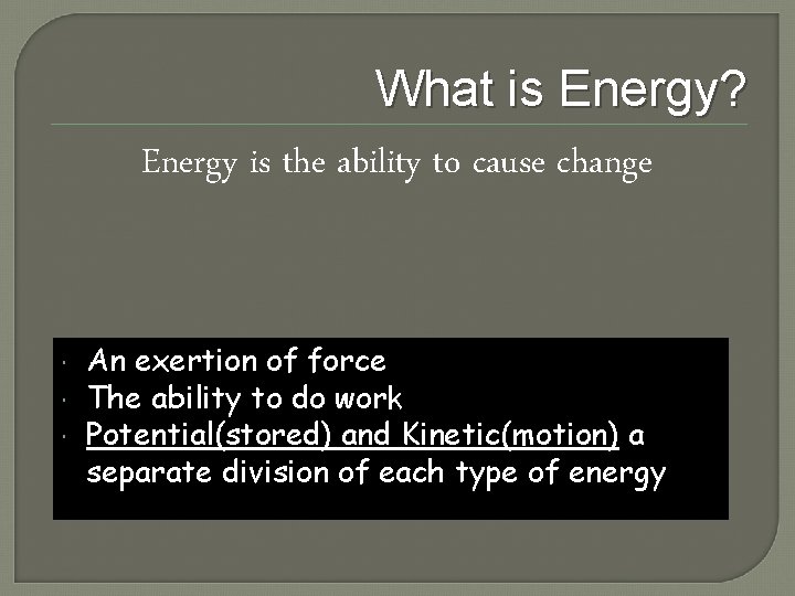 What is Energy? Energy is the ability to cause change An exertion of force