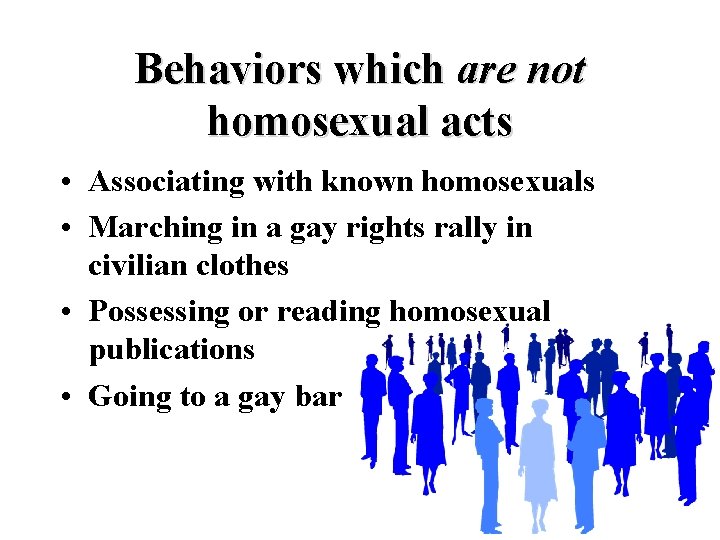 Behaviors which are not homosexual acts • Associating with known homosexuals • Marching in