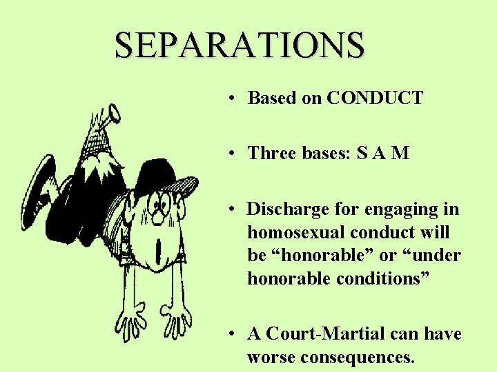 SEPARATIONS • Based on CONDUCT • Three bases: S A M • Discharge for