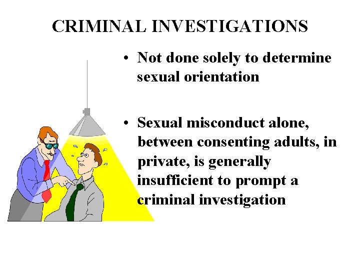 CRIMINAL INVESTIGATIONS • Not done solely to determine sexual orientation • Sexual misconduct alone,