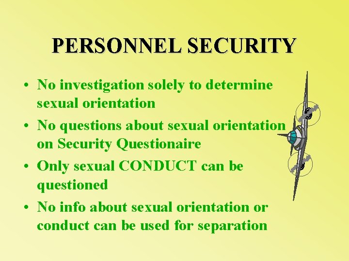 PERSONNEL SECURITY • No investigation solely to determine sexual orientation • No questions about