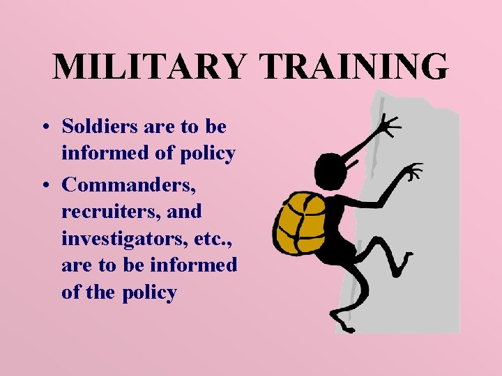 MILITARY TRAINING • Soldiers are to be informed of policy • Commanders, recruiters, and