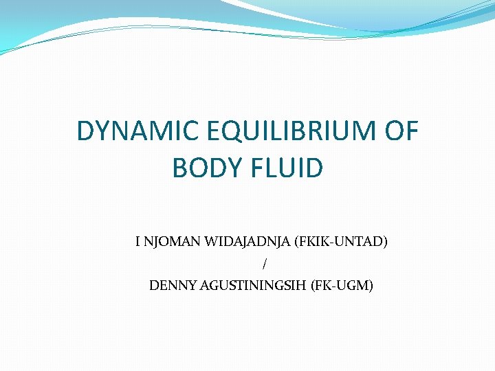DYNAMIC EQUILIBRIUM OF BODY FLUID I NJOMAN WIDAJADNJA (FKIK-UNTAD) / DENNY AGUSTININGSIH (FK-UGM) 