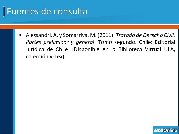 Fuentes de consulta • Alessandri, A. y Somarriva, M. (2011). Tratado de Derecho Civil. Fuentes de consulta • Alessandri, A. y Somarriva, M. (2011). Tratado de Derecho Civil.