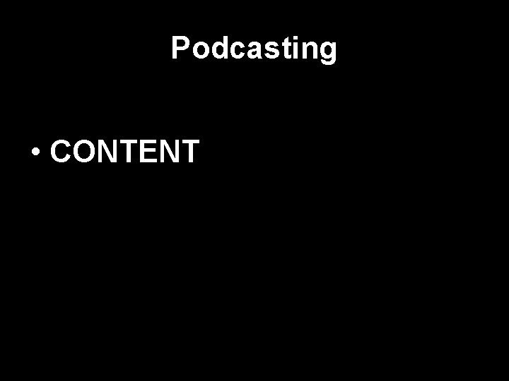 Podcasting • CONTENT 