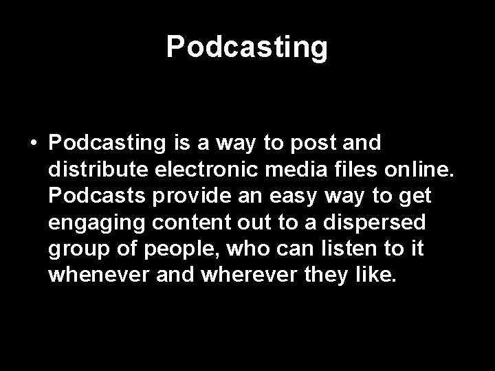 Podcasting • Podcasting is a way to post and distribute electronic media files online.