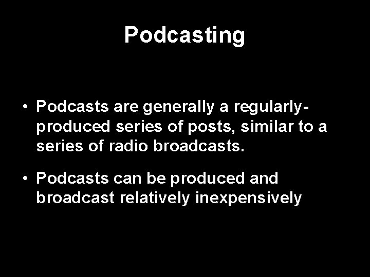 Podcasting • Podcasts are generally a regularlyproduced series of posts, similar to a series