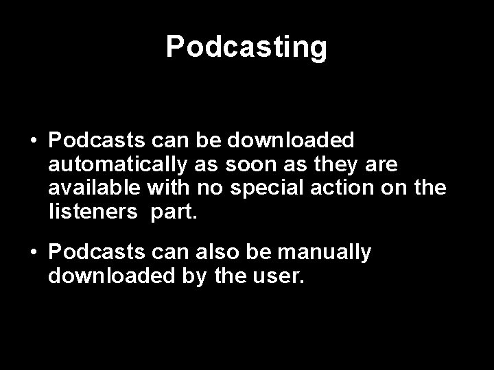 Podcasting • Podcasts can be downloaded automatically as soon as they are available with