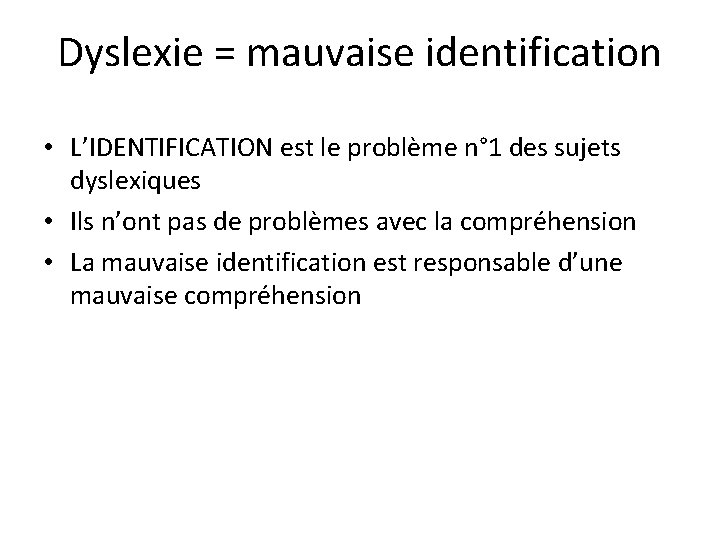 Dyslexie = mauvaise identification • L’IDENTIFICATION est le problème n° 1 des sujets dyslexiques