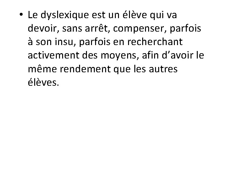  • Le dyslexique est un élève qui va devoir, sans arrêt, compenser, parfois