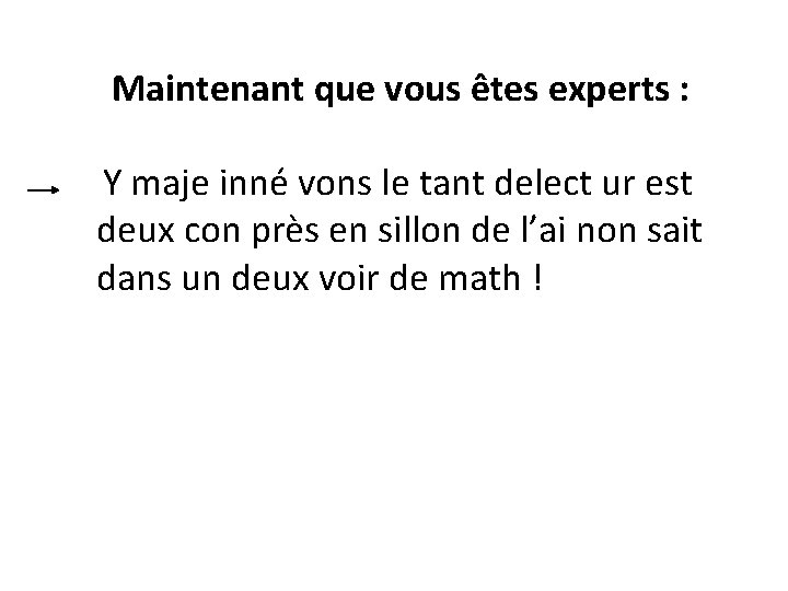 Maintenant que vous êtes experts : Y maje inné vons le tant delect ur