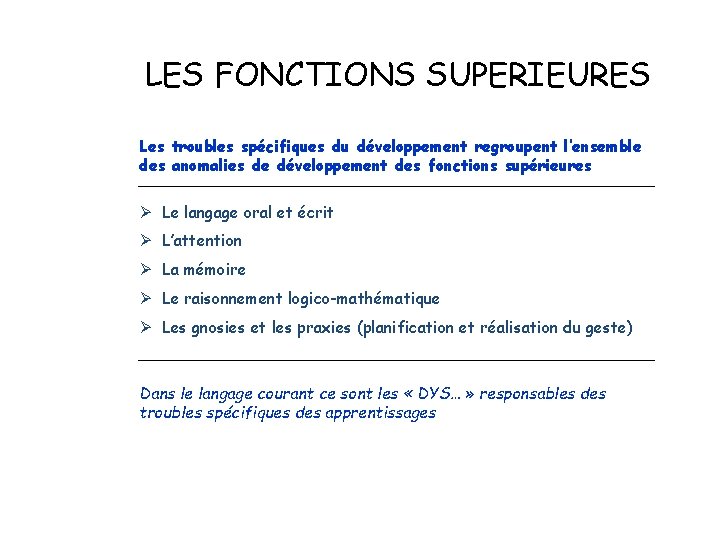 LES FONCTIONS SUPERIEURES Les troubles spécifiques du développement regroupent l’ensemble des anomalies de développement