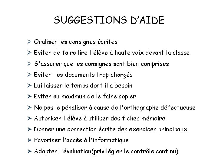 SUGGESTIONS D’AIDE Ø Oraliser les consignes écrites Ø Eviter de faire l'élève à haute