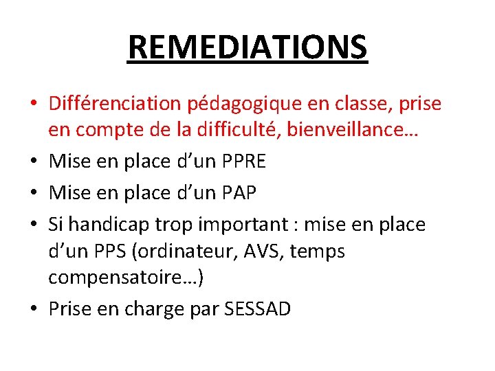 REMEDIATIONS • Différenciation pédagogique en classe, prise en compte de la difficulté, bienveillance… •