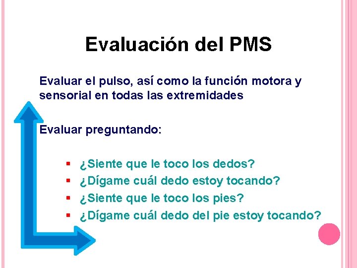 Evaluación del PMS Evaluar el pulso, así como la función motora y sensorial en