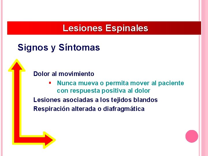 Lesiones Espinales Signos y Síntomas Dolor al movimiento § Nunca mueva o permita mover