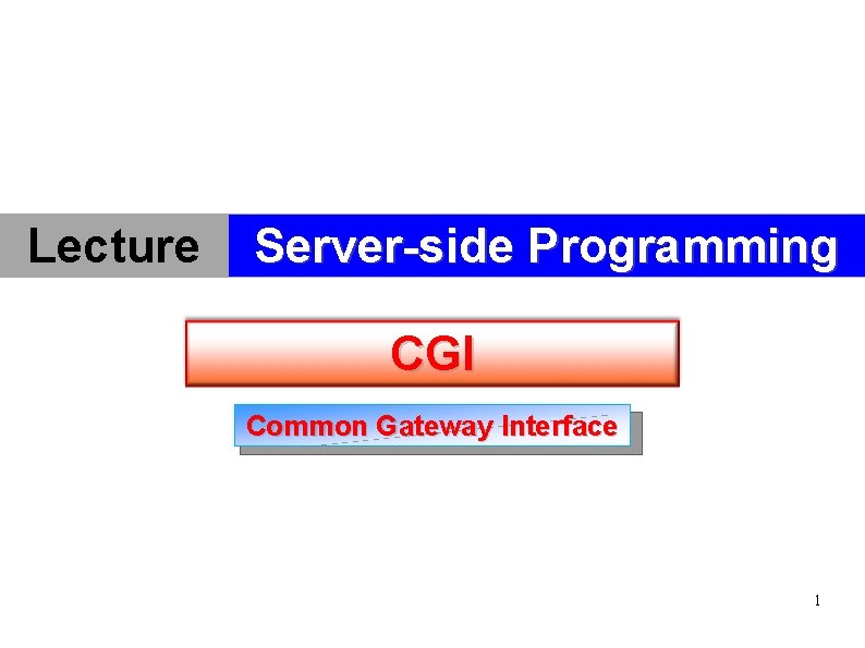 Lecture Server-side Programming CGI Common Gateway Interface 1 