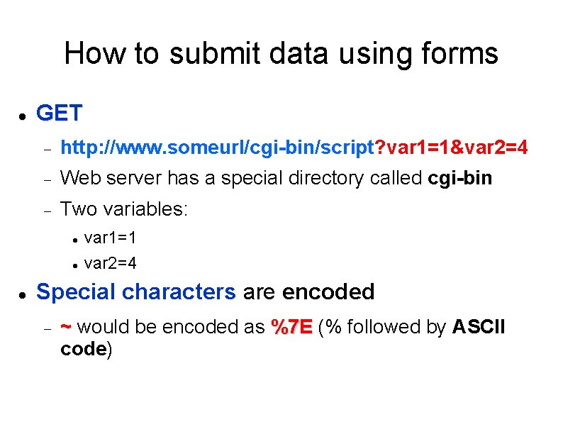 How to submit data using forms GET http: //www. someurl/cgi-bin/script? var 1=1&var 2=4 Web