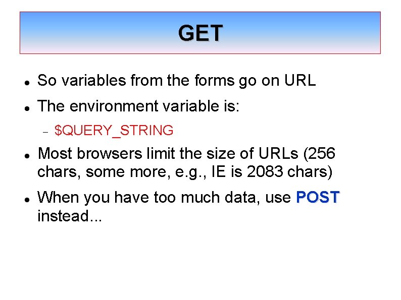 GET So variables from the forms go on URL The environment variable is: $QUERY_STRING