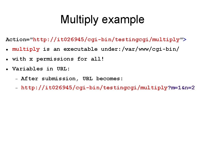 Multiply example Action="http: //it 026945/cgi-bin/testingcgi/multiply"> multiply is an executable under: /var/www/cgi-bin/ with x permissions