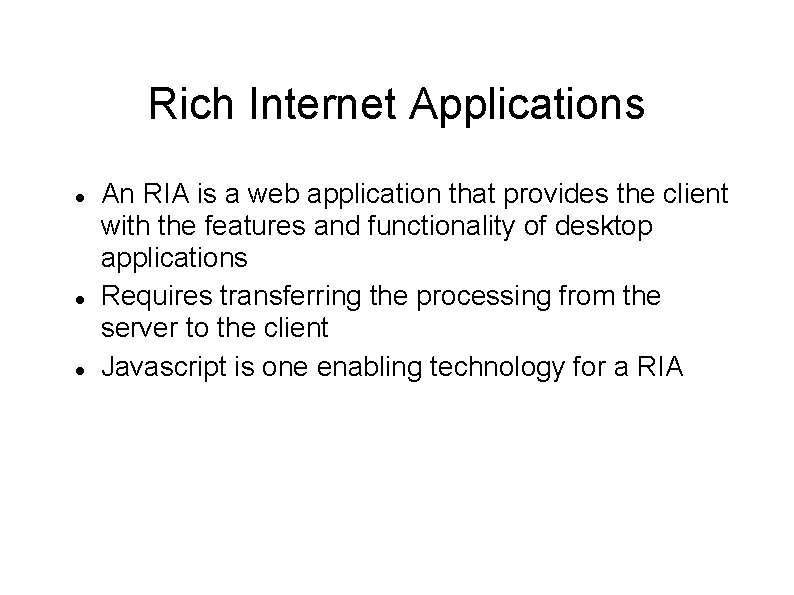 Rich Internet Applications An RIA is a web application that provides the client with