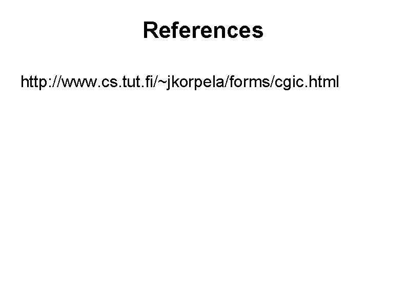 References http: //www. cs. tut. fi/~jkorpela/forms/cgic. html 