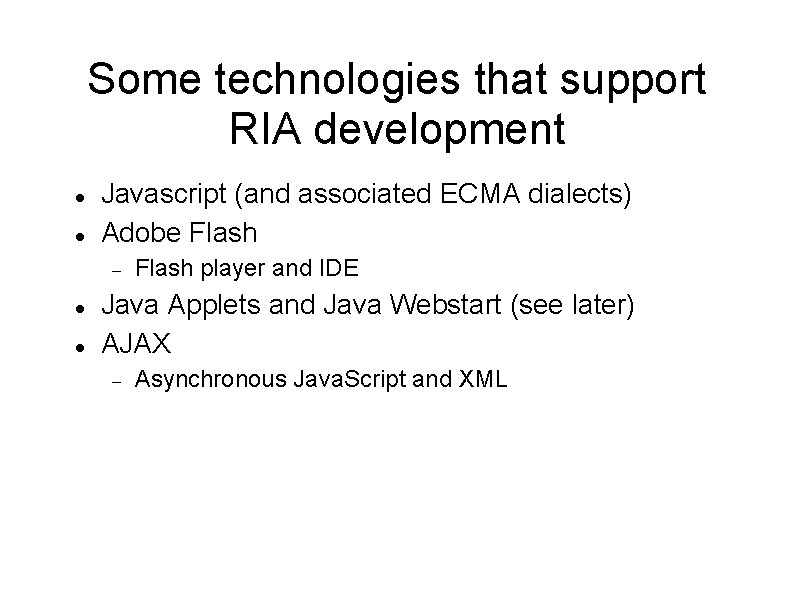 Some technologies that support RIA development Javascript (and associated ECMA dialects) Adobe Flash player
