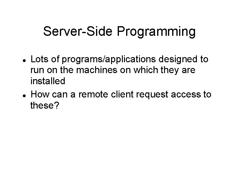 Server-Side Programming Lots of programs/applications designed to run on the machines on which they