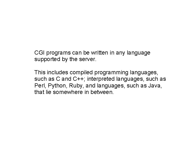 CGI programs can be written in any language supported by the server. This includes