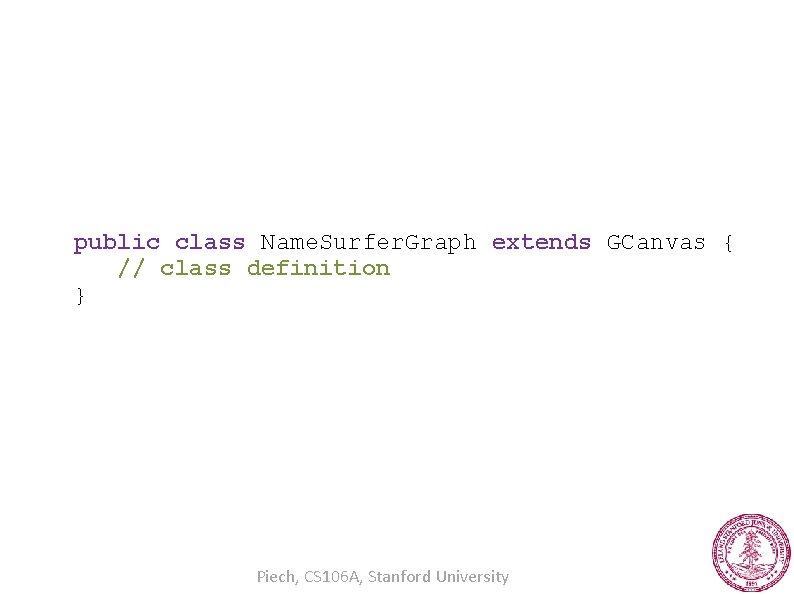 public class Name. Surfer. Graph extends GCanvas { // class definition } Piech, CS