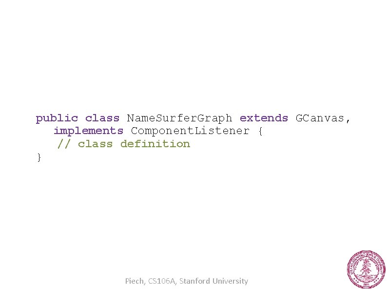 public class Name. Surfer. Graph extends GCanvas, implements Component. Listener { // class definition