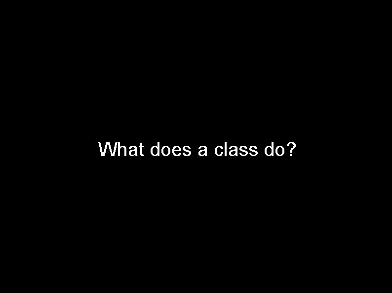 What does a class do? Piech, CS 106 A, Stanford University 