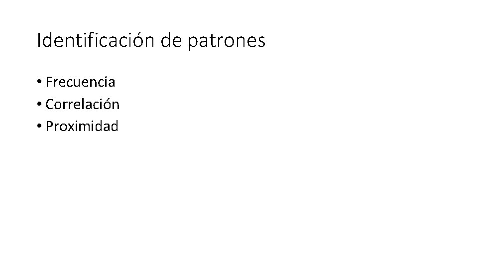 Identificación de patrones • Frecuencia • Correlación • Proximidad 