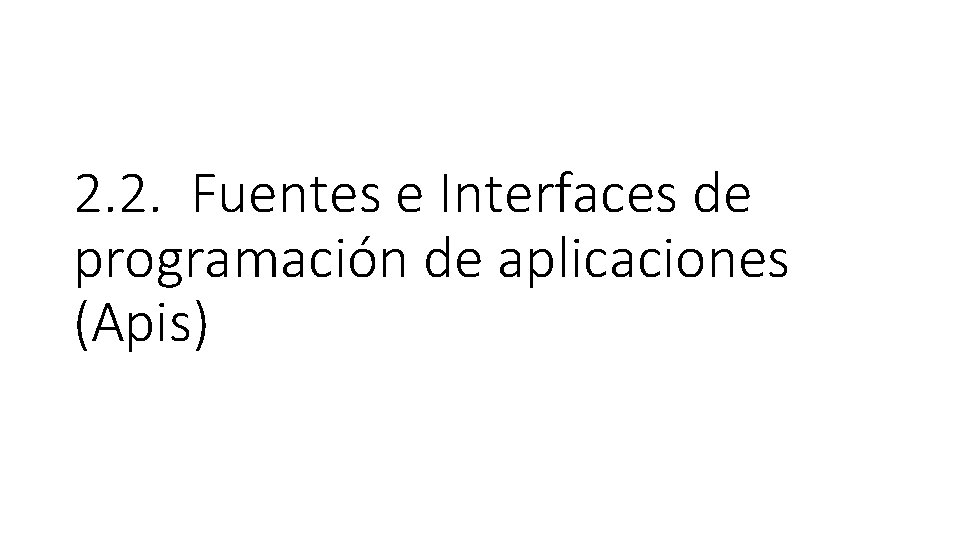 2. 2. Fuentes e Interfaces de programación de aplicaciones (Apis) 