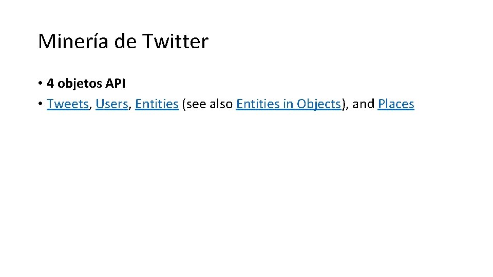 Minería de Twitter • 4 objetos API • Tweets, Users, Entities (see also Entities