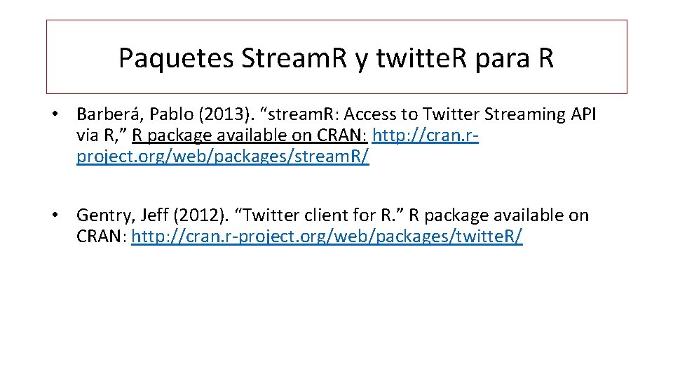 Paquetes Stream. R y twitte. R para R • Barberá, Pablo (2013). “stream. R:
