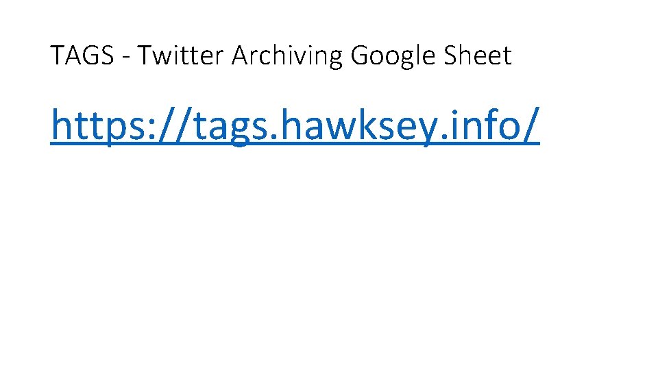 TAGS - Twitter Archiving Google Sheet https: //tags. hawksey. info/ 