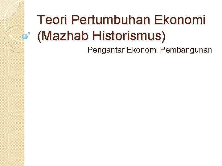 Teori Pertumbuhan Ekonomi (Mazhab Historismus) Pengantar Ekonomi Pembangunan 