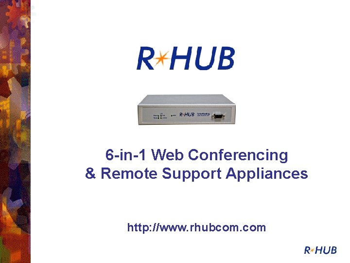 6 -in-1 Web Conferencing & Remote Support Appliances http: //www. rhubcom. com 