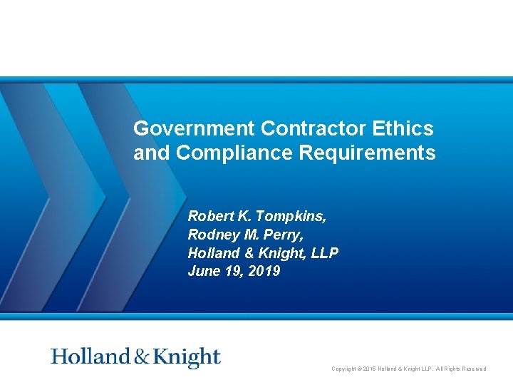 Government Contractor Ethics and Compliance Requirements Robert K. Tompkins, Rodney M. Perry, Holland &