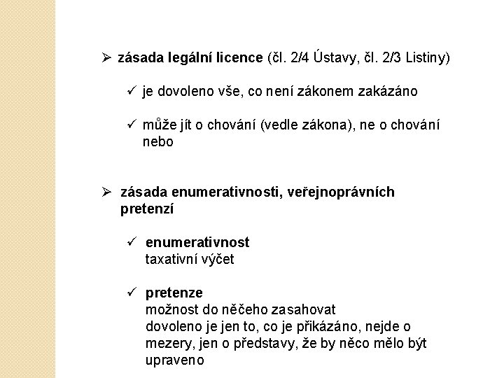 Ø zásada legální licence (čl. 2/4 Ústavy, čl. 2/3 Listiny) ü je dovoleno vše,