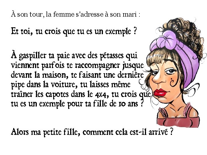 À son tour, la femme s'adresse à son mari : Et toi, tu crois