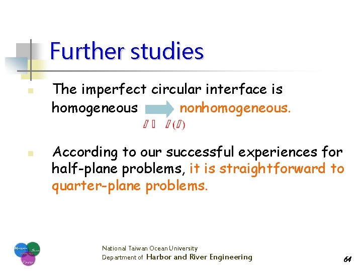 Further studies n n The imperfect circular interface is homogeneous nonhomogeneous. According to our