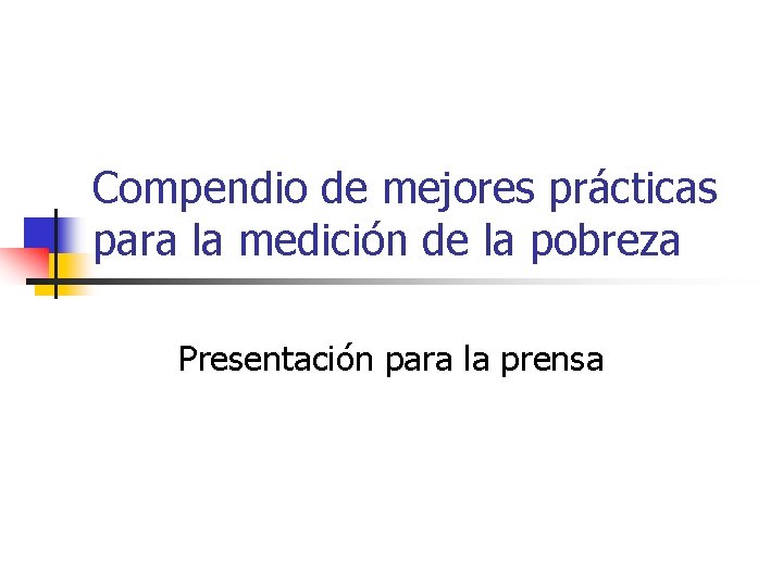 Compendio de mejores prácticas para la medición de la pobreza Presentación para la prensa