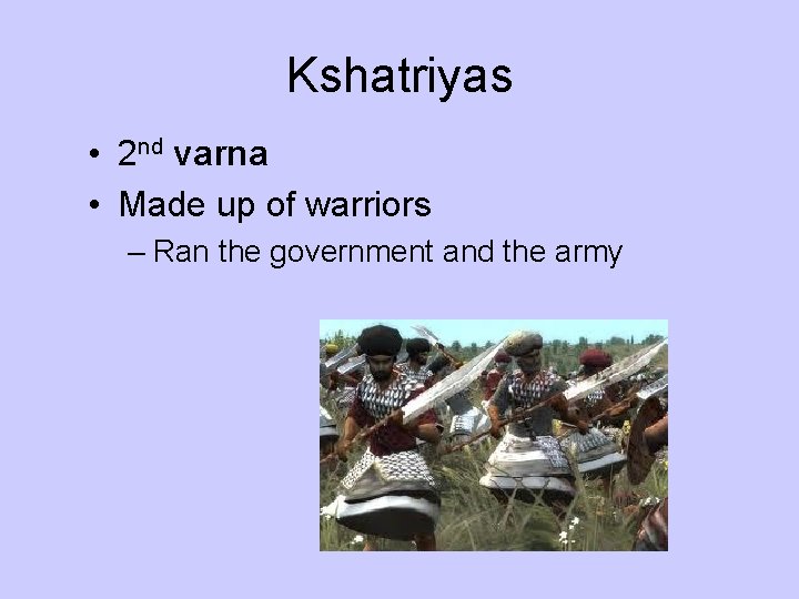 Kshatriyas • 2 nd varna • Made up of warriors – Ran the government
