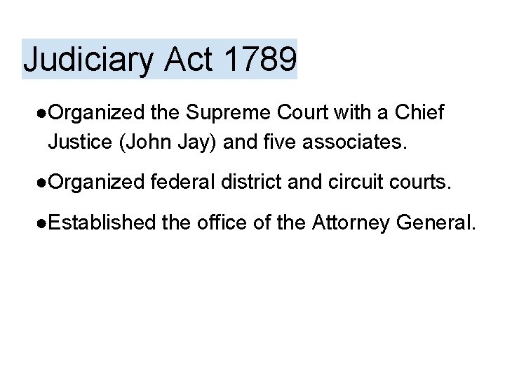 Judiciary Act 1789 ●Organized the Supreme Court with a Chief Justice (John Jay) and