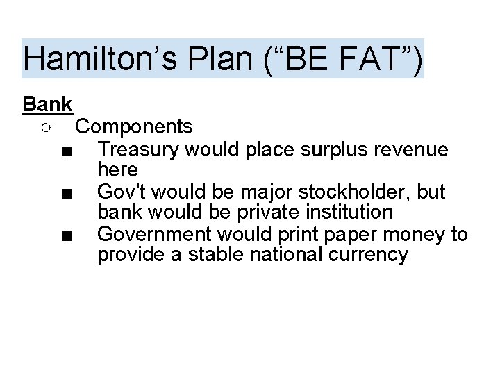 Hamilton’s Plan (“BE FAT”) Bank ○ Components ■ Treasury would place surplus revenue here