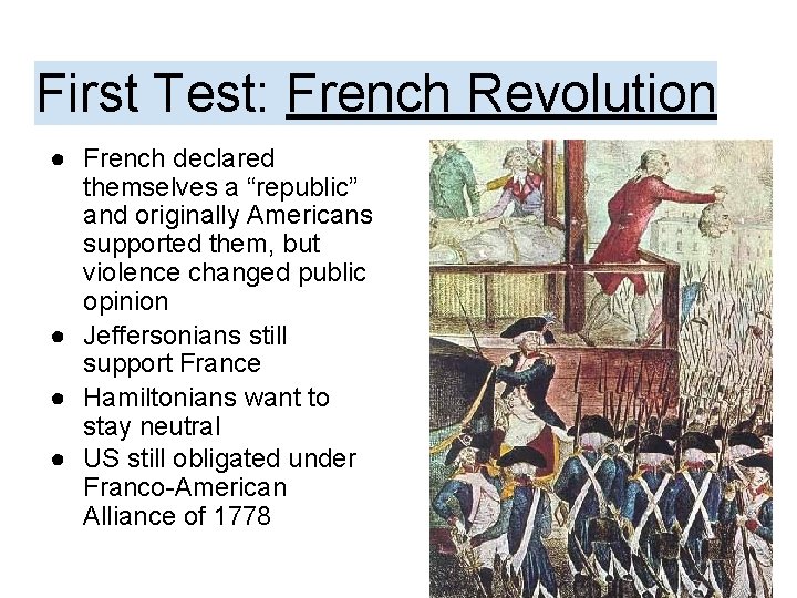 First Test: French Revolution ● French declared themselves a “republic” and originally Americans supported