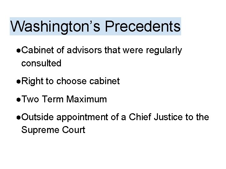 Washington’s Precedents ●Cabinet of advisors that were regularly consulted ●Right to choose cabinet ●Two