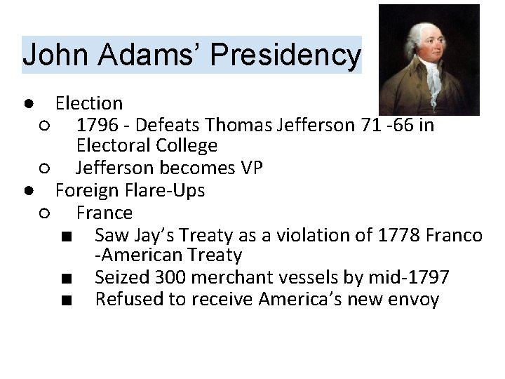 John Adams’ Presidency ● Election ○ 1796 - Defeats Thomas Jefferson 71 -66 in